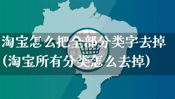 淘宝怎么把全部分类字去掉(淘宝所有分类怎么去掉)_https://www.czttao.com_抖音小店_第1张