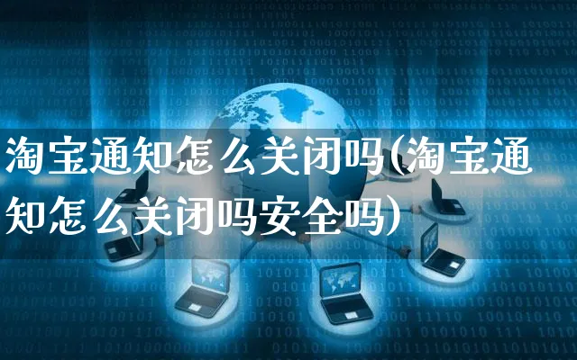 淘宝通知怎么关闭吗(淘宝通知怎么关闭吗安全吗)_https://www.czttao.com_电商运营_第1张