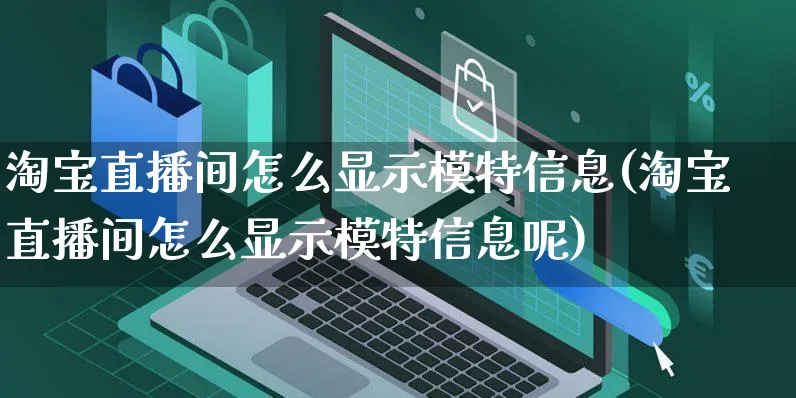 淘宝直播间怎么显示模特信息(淘宝直播间怎么显示模特信息呢)_https://www.czttao.com_视频/直播带货_第1张