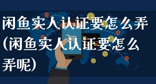 闲鱼实人认证要怎么弄(闲鱼实人认证要怎么弄呢)_https://www.czttao.com_闲鱼电商_第1张