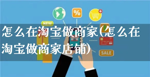 怎么在淘宝做商家(怎么在淘宝做商家店铺)_https://www.czttao.com_抖音小店_第1张