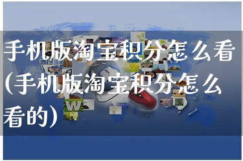 手机版淘宝积分怎么看(手机版淘宝积分怎么看的)_https://www.czttao.com_京东电商_第1张