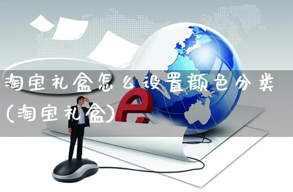 淘宝礼盒怎么设置颜色分类(淘宝礼盒)_https://www.czttao.com_亚马逊电商_第1张