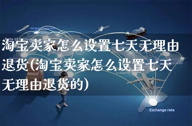 淘宝卖家怎么设置七天无理由退货(淘宝卖家怎么设置七天无理由退货的)_https://www.czttao.com_视频/直播带货_第1张