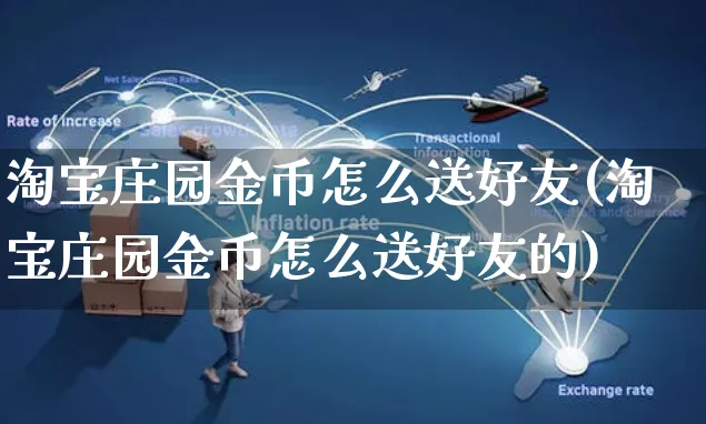 淘宝庄园金币怎么送好友(淘宝庄园金币怎么送好友的)_https://www.czttao.com_电商运营_第1张