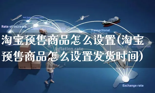 淘宝预售商品怎么设置(淘宝预售商品怎么设置发货时间)_https://www.czttao.com_店铺装修_第1张