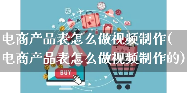 电商产品表怎么做视频制作(电商产品表怎么做视频制作的)_https://www.czttao.com_视频/直播带货_第1张