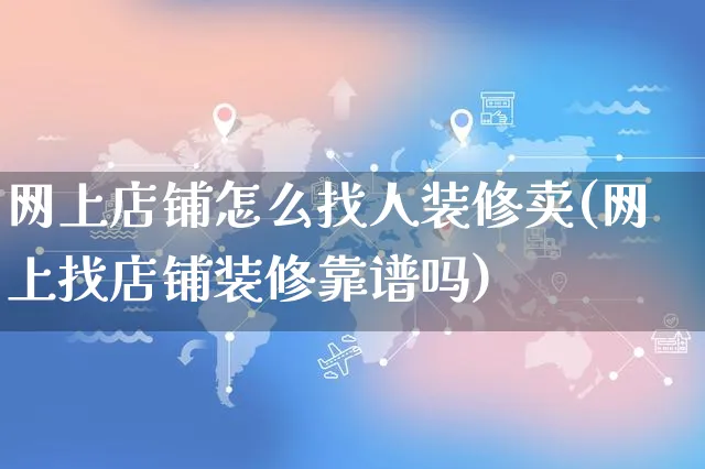 网上店铺怎么找人装修卖(网上找店铺装修靠谱吗)_https://www.czttao.com_店铺装修_第1张