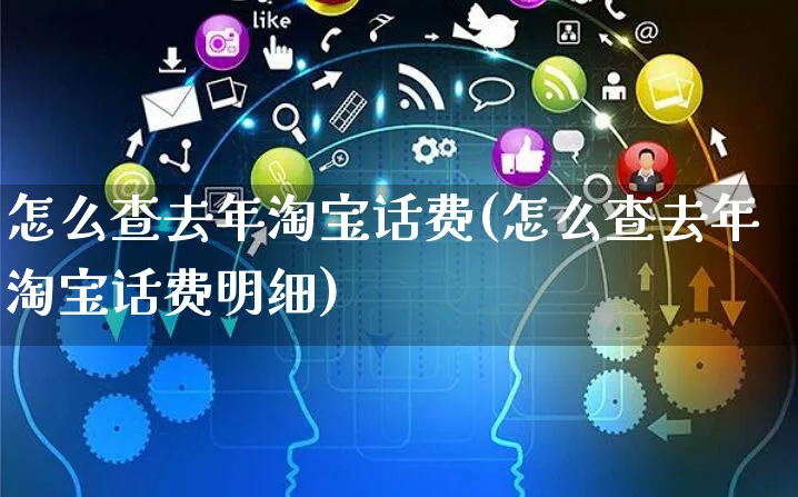 怎么查去年淘宝话费(怎么查去年淘宝话费明细)_https://www.czttao.com_亚马逊电商_第1张