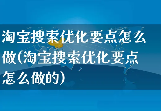 淘宝搜索优化要点怎么做(淘宝搜索优化要点怎么做的)_https://www.czttao.com_抖音小店_第1张