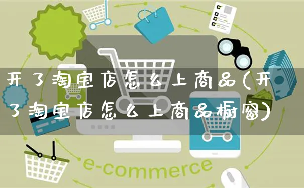 开了淘宝店怎么上商品(开了淘宝店怎么上商品橱窗)_https://www.czttao.com_抖音小店_第1张