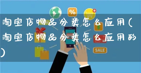 淘宝店物品分类怎么应用(淘宝店物品分类怎么应用的)_https://www.czttao.com_视频/直播带货_第1张