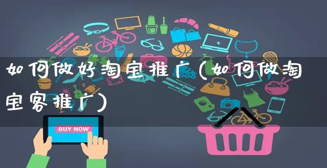 如何做好淘宝推广(如何做淘宝客推广)_https://www.czttao.com_淘宝电商_第1张