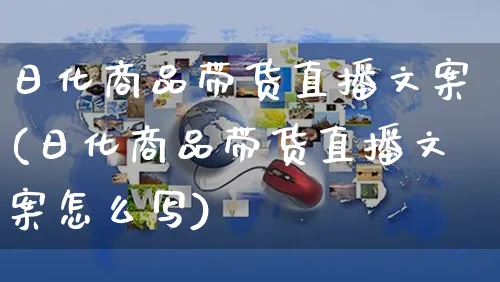 日化商品带货直播文案(日化商品带货直播文案怎么写)_https://www.czttao.com_视频/直播带货_第1张