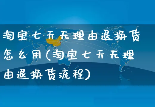 淘宝七天无理由退换货怎么用(淘宝七天无理由退换货流程)_https://www.czttao.com_店铺装修_第1张