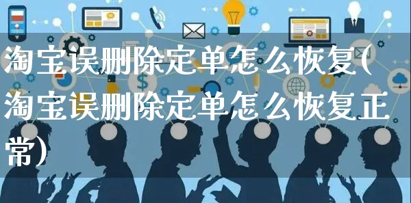 淘宝误删除定单怎么恢复(淘宝误删除定单怎么恢复正常)_https://www.czttao.com_开店技巧_第1张