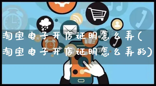 淘宝电子开店证明怎么弄(淘宝电子开店证明怎么弄的)_https://www.czttao.com_淘宝电商_第1张