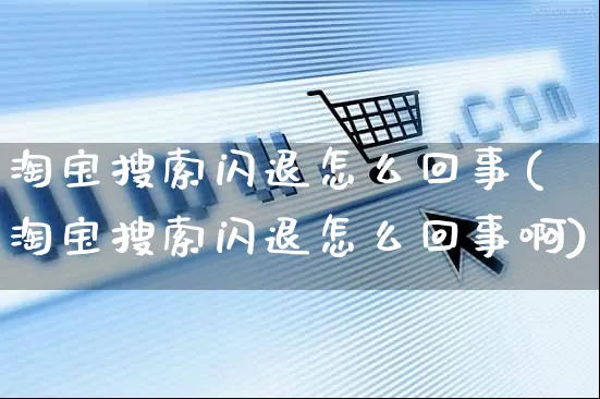 淘宝搜索闪退怎么回事(淘宝搜索闪退怎么回事啊)_https://www.czttao.com_店铺装修_第1张