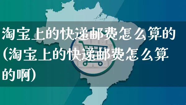 淘宝上的快递邮费怎么算的(淘宝上的快递邮费怎么算的啊)_https://www.czttao.com_店铺装修_第1张