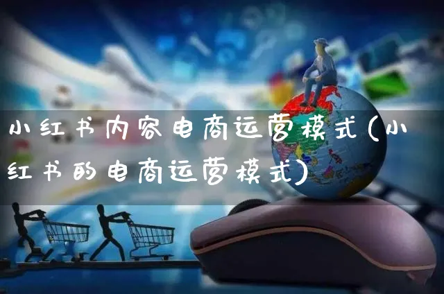 小红书内容电商运营模式(小红书的电商运营模式)_https://www.czttao.com_电商资讯_第1张