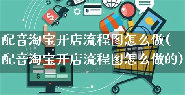 配音淘宝开店流程图怎么做(配音淘宝开店流程图怎么做的)_https://www.czttao.com_淘宝电商_第1张