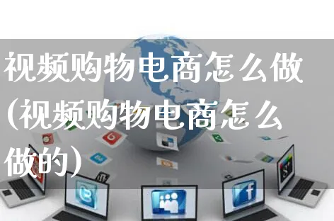 视频购物电商怎么做(视频购物电商怎么做的)_https://www.czttao.com_小红书_第1张