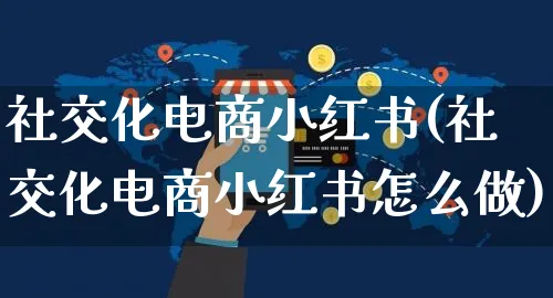 社交化电商小红书(社交化电商小红书怎么做)_https://www.czttao.com_小红书_第1张