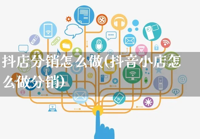 抖店分销怎么做(抖音小店怎么做分销)_https://www.czttao.com_抖音小店_第1张