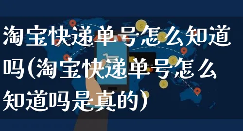 淘宝快递单号怎么知道吗(淘宝快递单号怎么知道吗是真的)_https://www.czttao.com_小红书_第1张