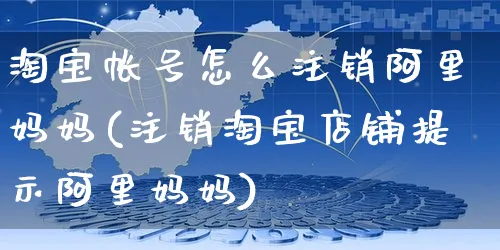 淘宝帐号怎么注销阿里妈妈(注销淘宝店铺提示阿里妈妈)_https://www.czttao.com_开店技巧_第1张