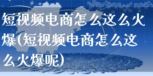 短视频电商怎么这么火爆(短视频电商怎么这么火爆呢)_https://www.czttao.com_视频/直播带货_第1张