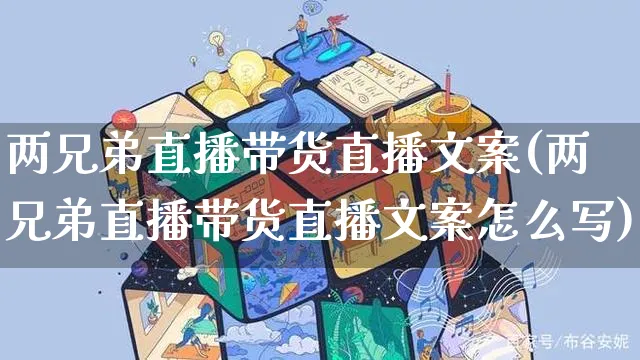 两兄弟直播带货直播文案(两兄弟直播带货直播文案怎么写)_https://www.czttao.com_视频/直播带货_第1张