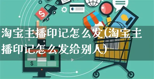 淘宝主播印记怎么发(淘宝主播印记怎么发给别人)_https://www.czttao.com_亚马逊电商_第1张