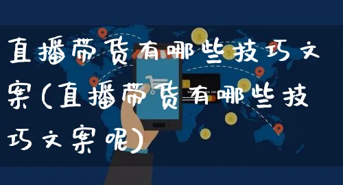 直播带货有哪些技巧文案(直播带货有哪些技巧文案呢)_https://www.czttao.com_视频/直播带货_第1张