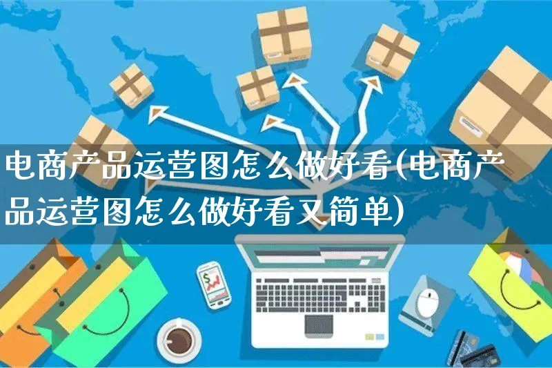 电商产品运营图怎么做好看(电商产品运营图怎么做好看又简单)_https://www.czttao.com_电商资讯_第1张