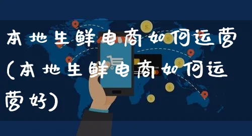 本地生鲜电商如何运营(本地生鲜电商如何运营好)_https://www.czttao.com_电商运营_第1张