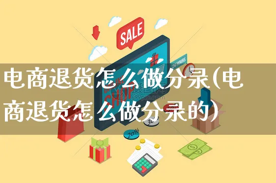 电商退货怎么做分录(电商退货怎么做分录的)_https://www.czttao.com_电商资讯_第1张