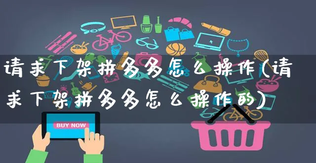 请求下架拼多多怎么操作(请求下架拼多多怎么操作的)_https://www.czttao.com_京东电商_第1张