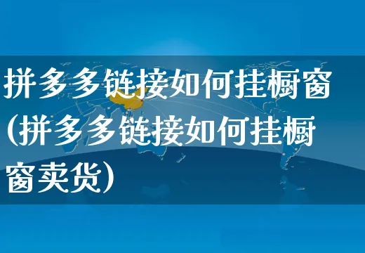 拼多多链接如何挂橱窗(拼多多链接如何挂橱窗卖货)_https://www.czttao.com_店铺装修_第1张