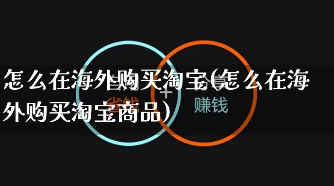 怎么在海外购买淘宝(怎么在海外购买淘宝商品)_https://www.czttao.com_视频/直播带货_第1张