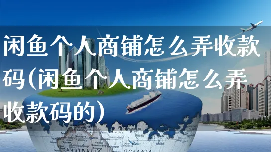 闲鱼个人商铺怎么弄收款码(闲鱼个人商铺怎么弄收款码的)_https://www.czttao.com_闲鱼电商_第1张