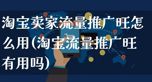 淘宝卖家流量推广旺怎么用(淘宝流量推广旺有用吗)_https://www.czttao.com_电商运营_第1张