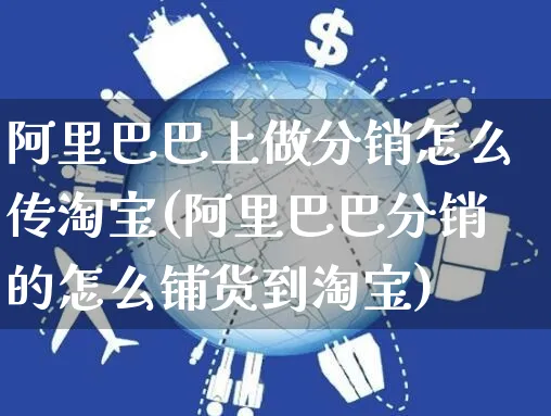 阿里巴巴上做分销怎么传淘宝(阿里巴巴分销的怎么铺货到淘宝)_https://www.czttao.com_视频/直播带货_第1张