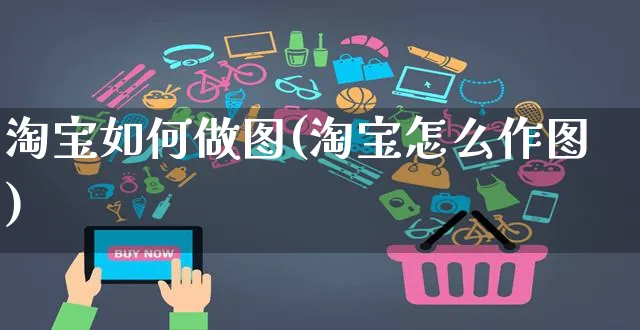 淘宝如何做图(淘宝怎么作图)_https://www.czttao.com_淘宝电商_第1张