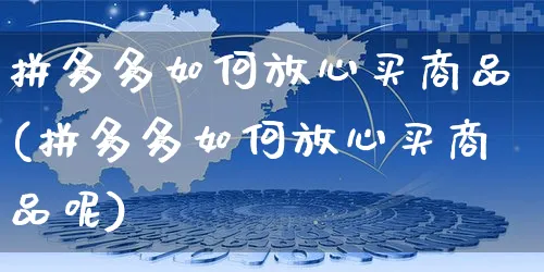 拼多多如何放心买商品(拼多多如何放心买商品呢)_https://www.czttao.com_抖音小店_第1张