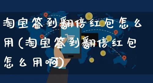 淘宝签到翻倍红包怎么用(淘宝签到翻倍红包怎么用啊)_https://www.czttao.com_淘宝电商_第1张