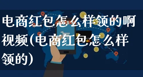 电商红包怎么样领的啊视频(电商红包怎么样领的)_https://www.czttao.com_视频/直播带货_第1张