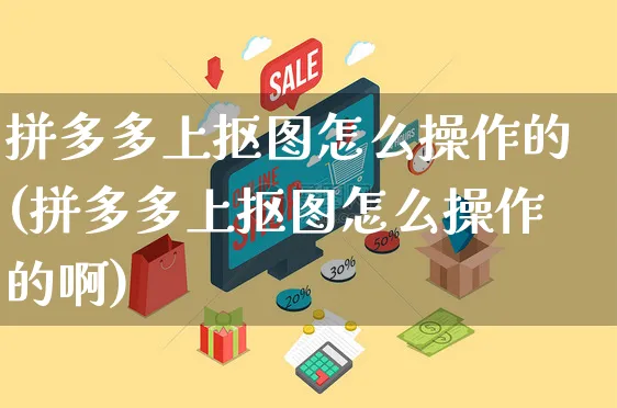 拼多多上抠图怎么操作的(拼多多上抠图怎么操作的啊)_https://www.czttao.com_店铺规则_第1张