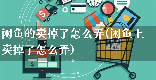 闲鱼的卖掉了怎么弄(闲鱼上卖掉了怎么弄)_https://www.czttao.com_闲鱼电商_第1张