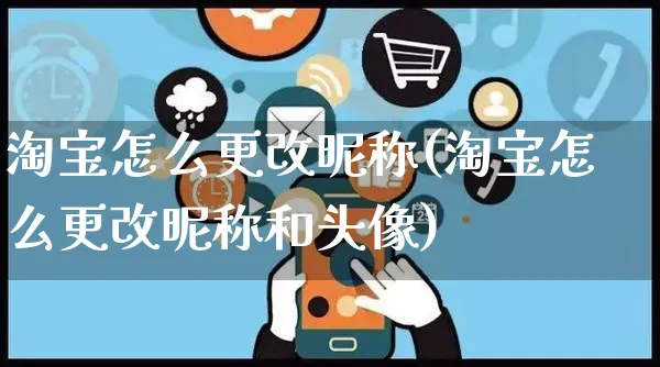 淘宝怎么更改昵称(淘宝怎么更改昵称和头像)_https://www.czttao.com_视频/直播带货_第1张